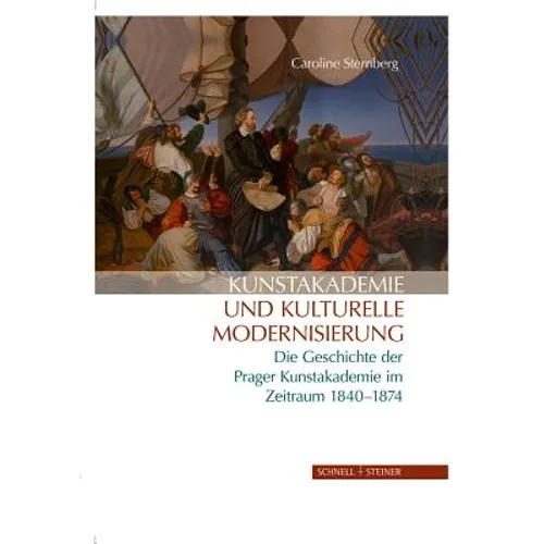 Kunstakademie Und Kulturelle Modernisierung: Die Geschichte Der Prager Kunstakademie Im Zeitraum 1840 - 1874