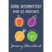 Jeûne intermittent pour les débutants: Votre manuel pour la santé de la désintoxication, la perte de poids et des graisses pour réinitialiser le métab