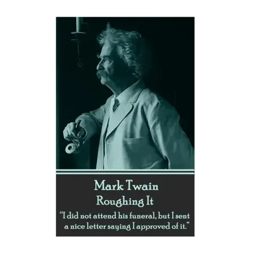 Mark Twain - Roughing It: "I did not attend his funeral, but I sent a nice letter saying I approved of it."