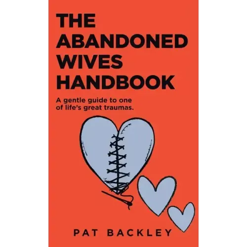 The Abandoned Wives Handbook: A Gentle Guide To One of Life's Great Traumas
