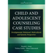 Child and Adolescent Counseling Case Studies: Developmental, Relational, Multicultural, and Systemic Perspectives