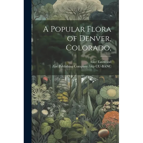 A Popular Flora of Denver, Colorado,