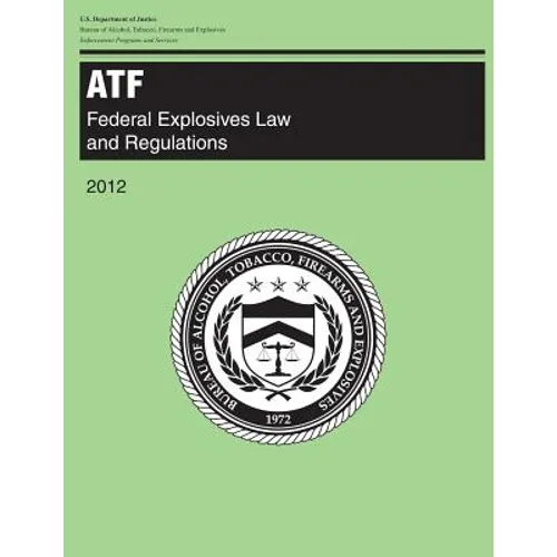 Atf: Federal Explosives Law and Regulations: 2012