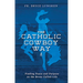 The Catholic Cowboy Way: Finding Peace and Purpose on the Bronc Called Life