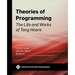Theories of Programming: The Life and Works of Tony Hoare