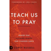 Teach Us to Pray: Prayer That Accesses Heaven and Changes Earth