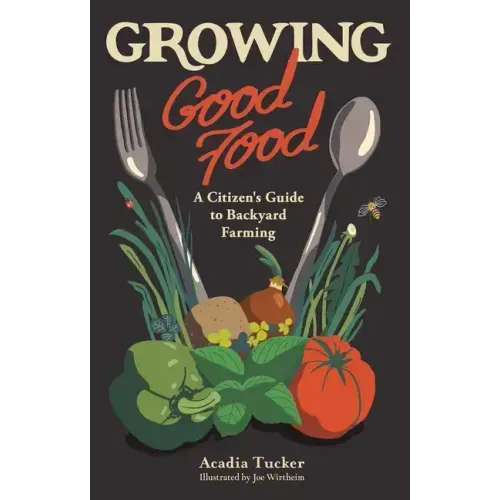Growing Good Food: A Citizen's Guide to Backyard Farming