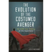 The Evolution of the Costumed Avenger: The 4,000-Year History of the Superhero