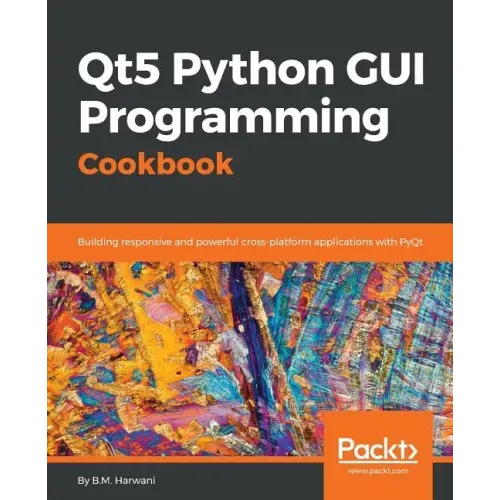 Qt5 Python GUI Programming Cookbook: Building responsive and powerful cross-platform applications with PyQt