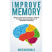 Improve Memory: Memory Improvement Hacks to Improve Your Brain, Boost Your Memory & Remember Everything Effortlessly