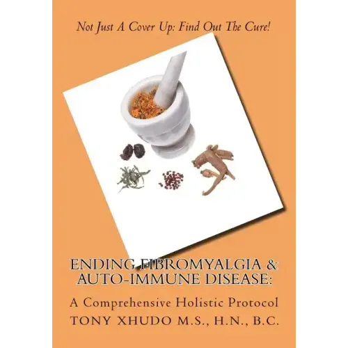 Ending Fibromyalgia & Auto-Immune Disease: A Comprehensive Holistic Protocol