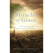 Miracles of Grace: Understanding and Experiencing God's Grace