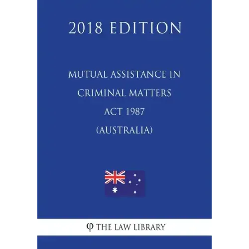 Mutual Assistance in Criminal Matters Act 1987 (Australia) (2018 Edition)