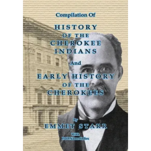 Compilation of History of the Cherokee Indians and Early History of the Cherokees by Emmet Starr: With Combined Full Name Index