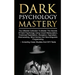 Dark Psychology Mastery: The Ultimate Collection To Master The Secrets Of Dark Psychology Using Covert Manipulation, Emotional Exploitation, De