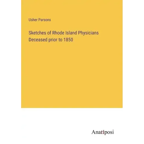 Sketches of Rhode Island Physicians Deceased prior to 1850