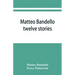 Matteo Bandello: twelve stories