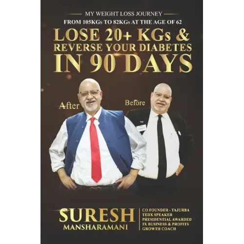 Lose 20+ KGs and Reverse Your Diabetes in 90 Days: My Weight Loss Journey, From 105 KGs to 82 KGs in 90 Days at The Age of 62
