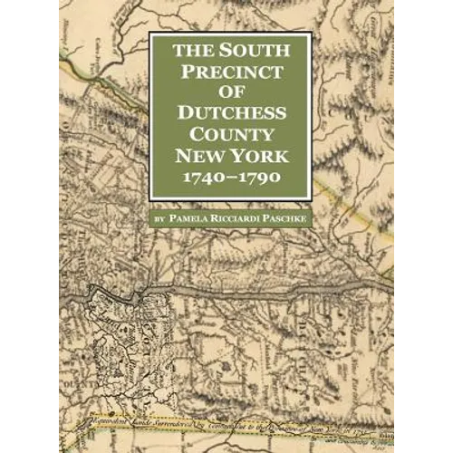 The South Precinct of Dutchess County New York 1740-1790: divided into Philipse, Fredricksburgh, and South East Precincts in 1772 renamed Philipse, Fr