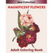 MAGNIFICENT FLOWERS Adult Coloring Book: An Adult coloring book with 50 flower patterns, Lotus, Roses, Lavender, Narcissus, Orchid, Iris, lilac, tulip