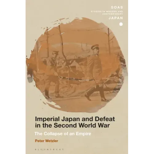 Imperial Japan and Defeat in the Second World War: The Collapse of an Empire