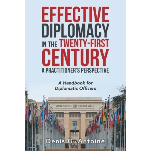 Effective Diplomacy in the Twenty-First Century a Practitioner's Perspective: A Handbook for Diplomatic Officers