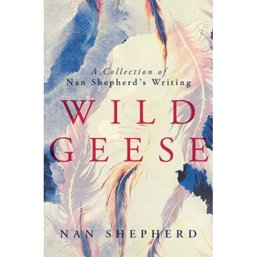 Wild Geese: A Collection of Nan Shepherd's Writing