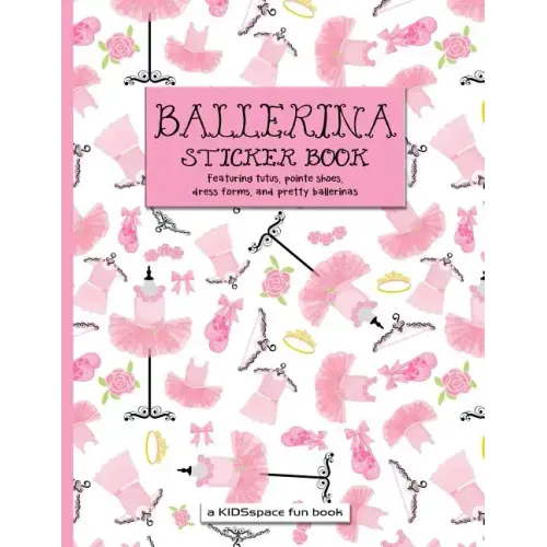 Ballerina Sticker Book (A KIDSspace Fun Book): Featuring Tutus, Pointe Shoes, Dress Forms, and Pretty Ballerinas
