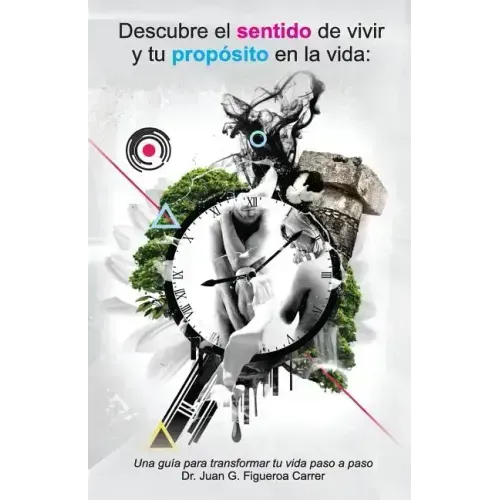 Descubre el sentido de vivir y tu proposito en la vida: Una guía para transformar tu vida paso a paso