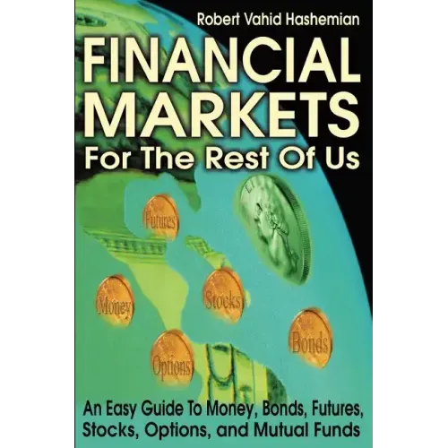 Financial Markets for the Rest of Us: An Easy Guide to Money, Bonds, Futures, Stocks, Options, and Mutual Funds