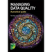 Managing Data Quality: A practical guide
