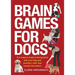 Brain Games for Dogs: Fun Ways to Build a Strong Bond with Your Dog and Provide It with Vital Mental Stimulation