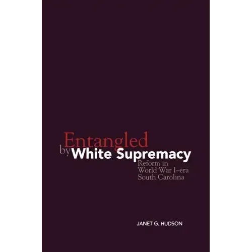 Entangled by White Supremacy: Reform in World War I-Era South Carolina