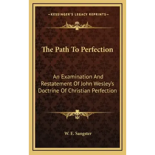 The Path to Perfection: An Examination and Restatement of John Wesley's Doctrine of Christian Perfection