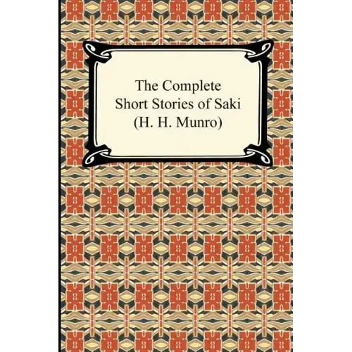 The Complete Short Stories of Saki (H. H. Munro)