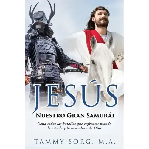 Jesús - Nuestro Gran Samurái: Gana todas las batallas que enfrentes usando la espada y la armadura de Dios