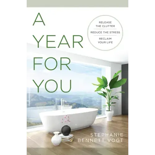 A Year for You: Release the Clutter, Reduce the Stress, Reclaim Your Life