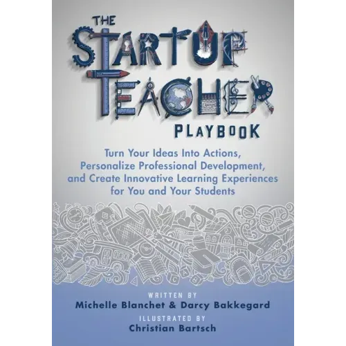 The Startup Teacher Playbook: Turn Your Ideas Into Actions, Personalize Professional Development, and Create Innovative Learning Experiences for You