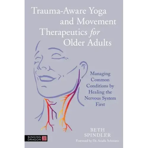 Trauma-Aware Yoga and Movement Therapeutics for Older Adults: Managing Common Conditions by Healing the Nervous System First
