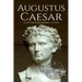 Augustus Caesar: A Life From Beginning to End