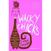 Wacky Chicks: Life Lessons from Fearlessly Inappropriate and Fabulously Eccentric Women