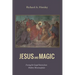 Jesus and Magic: Freeing the Gospel Stories from Modern Misconceptions