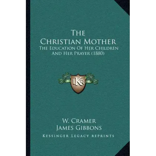 The Christian Mother: The Education Of Her Children And Her Prayer (1880)
