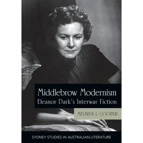 Middlebrow Modernism: Eleanor Dark's Interwar Fiction