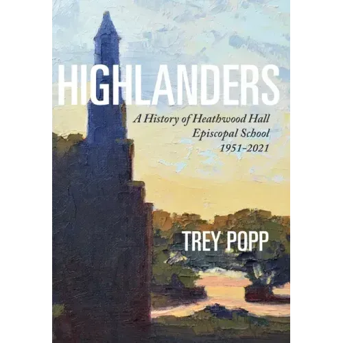 Highlanders: A History of Heathwood Hall Episcopal School, 1951-2021