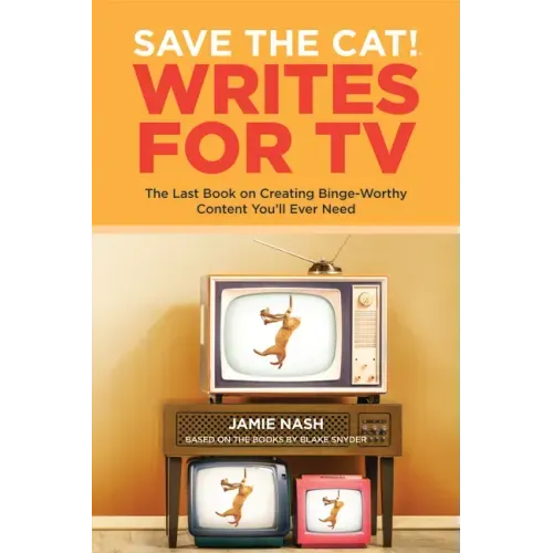 Save the Cat!(r) Writes for TV: The Last Book on Creating Binge-Worthy Content You'll Ever Need