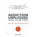 Addiction Unplugged: How to Be Free: A Common Sense Addiction Discovery Book for All Those Affected by Their Own Addictions or the Addictio