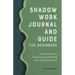 Shadow Work Journal and Guide for Beginners: An Introduction to Discovering and Healing Your Unconscious Self