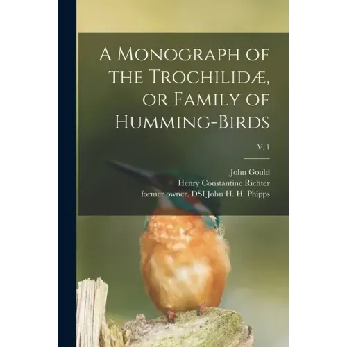 A Monograph of the Trochilidæ, or Family of Humming-birds; v. 1