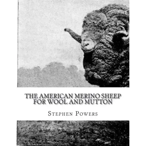 The American Merino Sheep For Wool and Mutton: The Selection, Care, Breeding and Diseases of the Merino Sheep